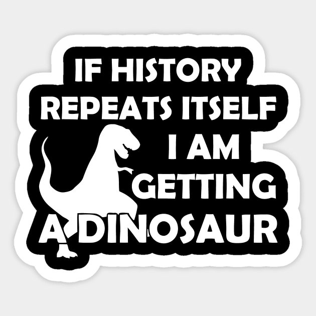 If History Repeats Itself I Am Getting A Dinosaur Sticker by Mariteas